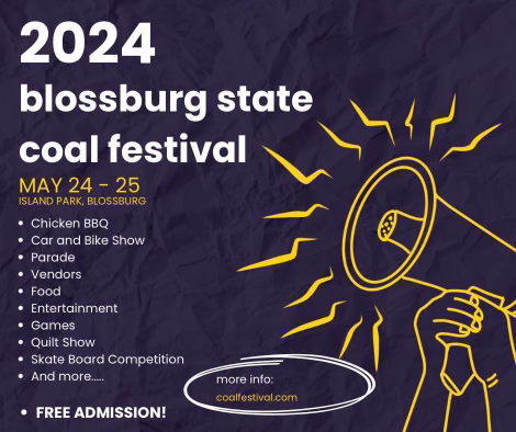 2024 Blossburg state coal festival
May 24th and 25th
Island park, Blossburg.
Chicken BBQ, Cat and bike show, Parade, Vendors, Food, Entertainment, Games, Quilt Show, Skate board competition and more.
Free Admission